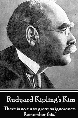 Rudyard Kipling's Kim: "There is no sin so great as ignorance. Remember this."