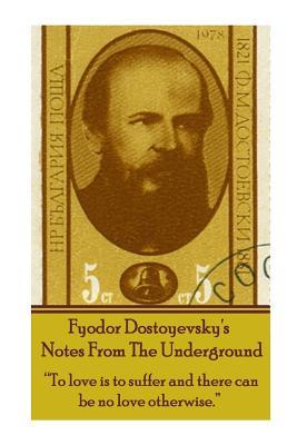 Fyodor Dostoyevsky's Notes From The Underground: 