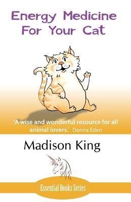 Energy Medicine for Your Cat: An essential guide to working with your cat in a natural, organic, 'heartfelt' way