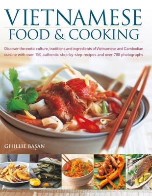 Vietnamese Food & Cooking: Discover the Exotic Culture, Traditions and Ingredients of Vietnamese and Cambodian Cuisine with Over 150 Authentic St