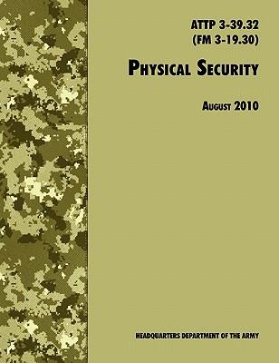 Physical Security: The Official U.S. Army Field Manual ATTP 3-39.32 (FM 3-19.30), August 2010 revision