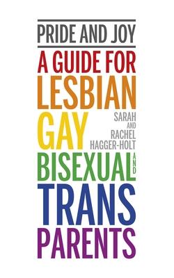 Pride and Joy: A Guide for Lesbian, Gay, Bisexual and Trans Parents