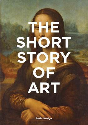 The Short Story of Art: A Pocket Guide to Key Movements, Works, Themes, & Techniques (Art History Introduction, a Guide to Art)