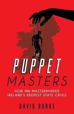 The Puppet Masters: How MI6 Masterminded Ireland's Deepest State Crisis