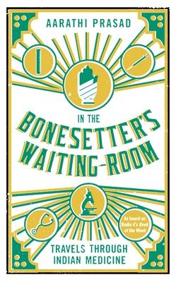 In the Bonesetter's Waiting Room: Travels Through Indian Medicine