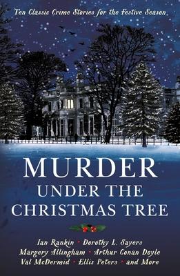 Murder Under the Christmas Tree: Ten Classic Crime Stories for the Festive Season