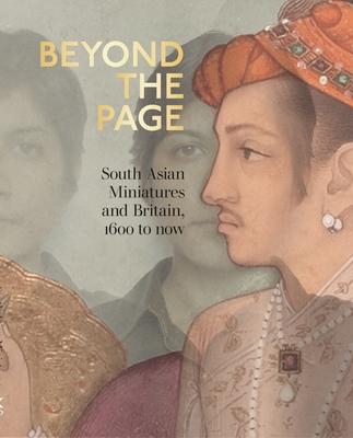 Beyond the Page: South Asian Miniatures and Britain, 1600 to Now