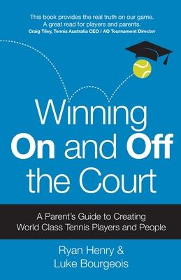 Winning on and Off the Court: A Parent's Guide to Creating World Class Tennis Players and People