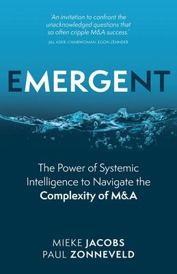 Emergent: The Power of Systemic Intelligence to Navigate the Complexity of M&A