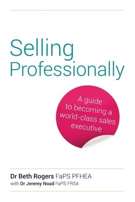 Selling Professionally: A Guide to Becoming a World-Class Sales Executive