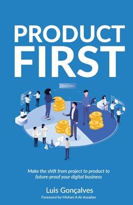 Product First: Make the shift from project to product to future-proof your digital business