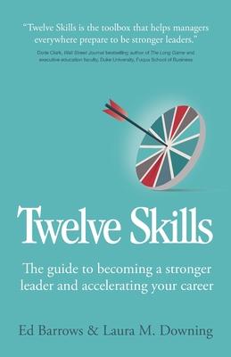 Twelve Skills: The guide to becoming a stronger leader and accelerating your career