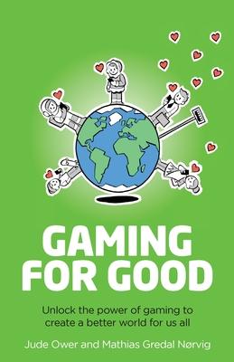 Gaming for Good: Unlocking the Power of Gaming to Create a Better World for Us All