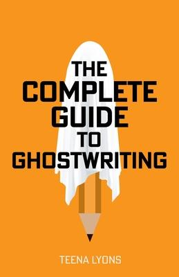 The Complete Guide to Ghostwriting