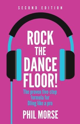 Rock the Dancefloor 2nd Edition: The Proven Five-Step Formula for Djing Like a Pro