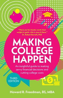 Making College Happen (Third Edition): An insightful guide to making savvy financial decisions and cutting college costs