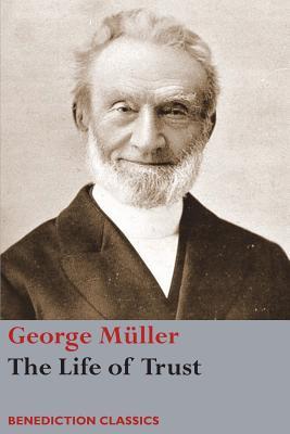 The Life of Trust: Being a Narrative of the Lord's Dealings with George Mller