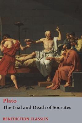 The Trial and Death of Socrates: Euthyphro, The Apology of Socrates, Crito, and Phdo