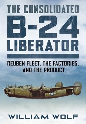 The Consolidated B-24 Liberator: Reuben Fleet, the Factories, and the Product Subscription