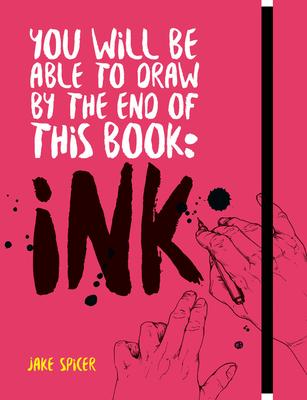 You Will Be Able to Draw by the End of This Book: Ink