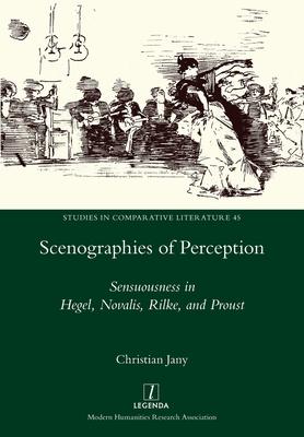 Scenographies of Perception: Sensuousness in Hegel, Novalis, Rilke, and Proust Subscription