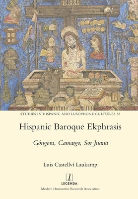 Hispanic Baroque Ekphrasis: Gngora, Camargo, Sor Juana