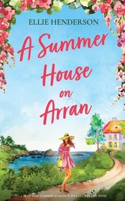 A Summer House on Arran: A heart-warming and uplifting novel set in Scotland