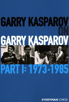 Garry Kasparov on Garry Kasparov: Part 1 - 1973-1985