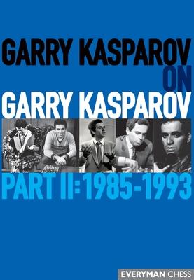 Garry Kasparov on Garry Kasparov, Part 2: 1985-1993