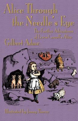 Alice Through the Needle's Eye: The Further Adventures of Lewis Carroll's Alice