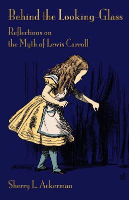 Behind the Looking-Glass: Reflections on the Myth of Lewis Carroll