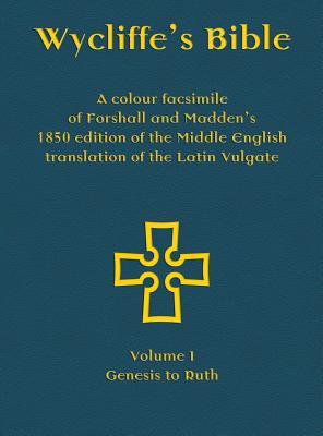 Wycliffe's Bible - A colour facsimile of Forshall and Madden's 1850 edition of the Middle English translation of the Latin Vulgate: Volume I - Genesis