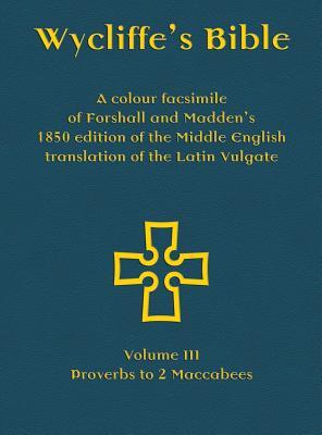 Wycliffe's Bible - A colour facsimile of Forshall and Madden's 1850 edition of the Middle English translation of the Latin Vulgate: Volume III - Prove