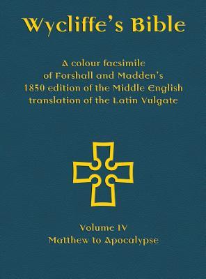 Wycliffe's Bible - A colour facsimile of Forshall and Madden's 1850 edition of the Middle English translation of the Latin Vulgate: Volume IV - Matthe