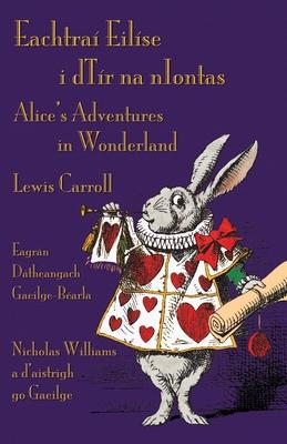 Eachtra Eilse i dTr na nIontas - Eagrn Dtheangach Gaeilge-Barla: Alice's Adventures in Wonderland - Irish-English Bilingual Edition