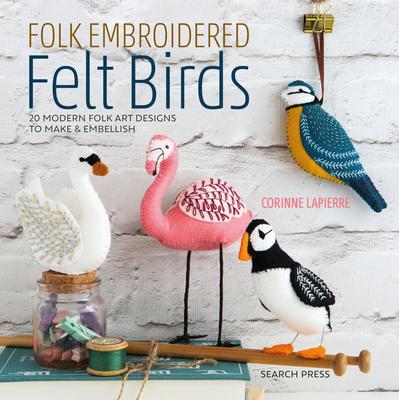 Folk Embroidered Felt Birds: 20 Modern Folk Art Designs to Make & Embellish Subscription