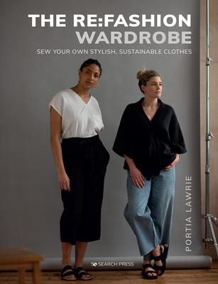 The RE: Fashion Wardrobe: Sew Your Own Stylish, Sustainable Clothes