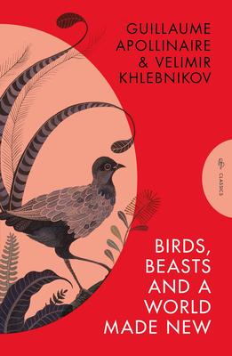 Birds, Beasts and a World Made New: Guillaume Apollinaire and Velimir Khlebnikov (1908-22)