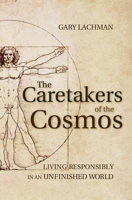 The Caretakers of the Cosmos: Living Responsibly in an Unfinished World