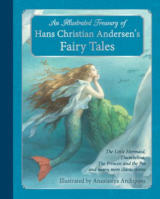 An Illustrated Treasury of Hans Christian Andersen's Fairy Tales: The Little Mermaid, Thumbelina, the Princess and the Pea and Many More Classic Stori