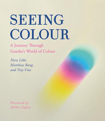 Seeing Colour: A Journey Through Goethe's World of Colour