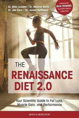 The Renaissance Diet 2.0: Your Scientific Guide to Fat Loss, Muscle Gain, and Performance: Your Scientific Guide to Fat Loss, Muscle Gain, and P