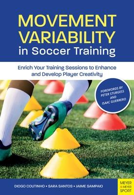 Movement Variability in Soccer Training: Enrich Your Training Sessions to Enhance and Develop Player Creativity