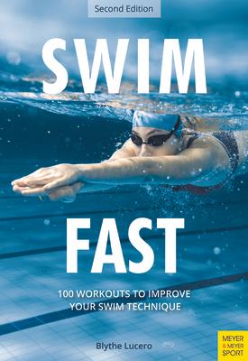 Swim Fast: 100 Workouts to Improve Your Swim Technique