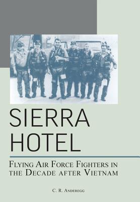 Sierra Hotel: Flying Air Force Fighters in the Decade After Vietnam