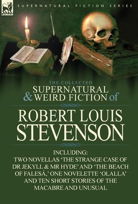 The Collected Supernatural and Weird Fiction of Robert Louis Stevenson: Two Novellas 'The Strange Case of Dr Jekyll & MR Hyde' and 'The Beach of Fales