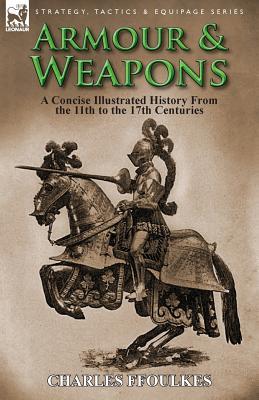 Armour & Weapons: A Concise Illustrated History from the 11th to the 17th Centuries