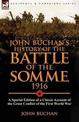 John Buchan's History of the Battle of the Somme, 1916: a Special Edition of a Classic Account of the Great Conflict of the First World War