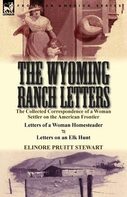 The Wyoming Ranch Letters: The Collected Correspondence of a Woman Settler on the American Frontier-Letters of a Woman Homesteader & Letters on a