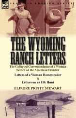 The Wyoming Ranch Letters: The Collected Correspondence of a Woman Settler on the American Frontier-Letters of a Woman Homesteader & Letters on a Subscription